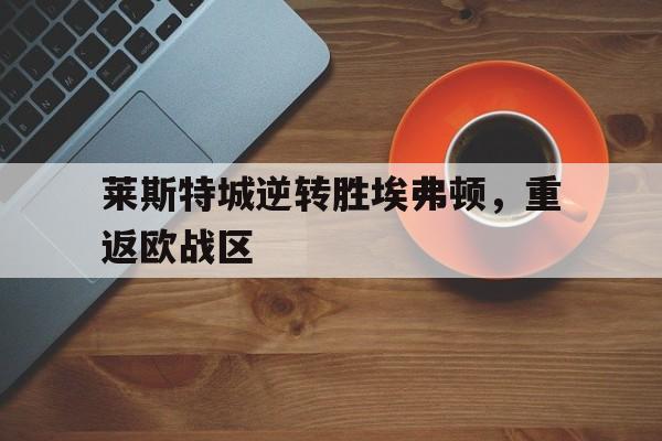 莱斯特城逆转胜埃弗顿，重返欧战区